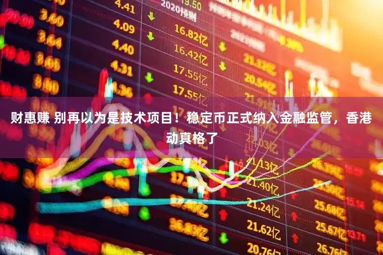 财惠赚 别再以为是技术项目！稳定币正式纳入金融监管，香港动真格了
